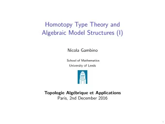 Homotopy Type Theory and  Algebraic Model Structures (I)  Nicola Gambino  School of Mathematics
