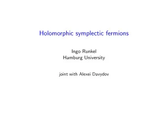 Holomorphic symplectic fermions  Ingo Runkel  Hamburg University  joint with Alexei Davydov