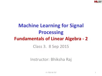 Machine Learning for Signal  Processing  Fundamentals of Linear Algebra - 2  Class 3.  8 Sep 2015
