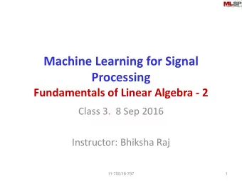 Machine Learning for Signal  Processing  Fundamentals of Linear Algebra - 2  Class 3.  8 Sep 2016