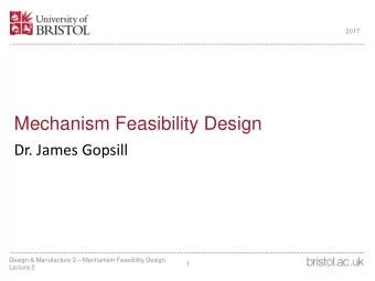 Mechanism Feasibility Design  Dr. James Gopsill Design &amp; Manufacture 2  Mechanism