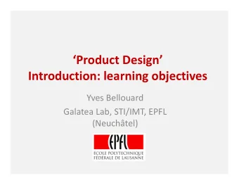 Product Design Introduction: learning objectives Yves Bellouard Galatea Lab, STI/IMT, EPFL