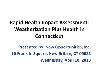 Rapid Health Impact Assessment:  Weatherization Plus Health in  Connecticut  Presented by: New