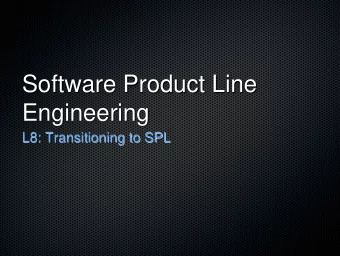 Engineering  L8: Transitioning to SPL  Transitioning/Adopting SPLs  If we decide to adopt SPLs and