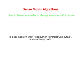 Dense Matrix Algorithms  Ananth Grama, Anshul Gupta, George Karypis, and Vipin Kumar  To accompany