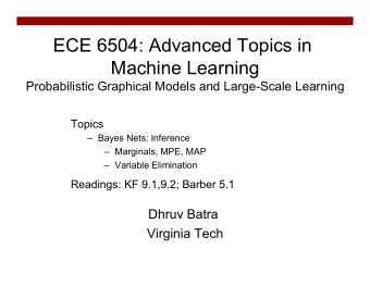 ECE 6504: Advanced Topics in  Machine Learning  Probabilistic Graphical Models and Large-Scale