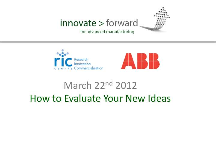 march 22 nd 2012 how to evaluate your new ideas the