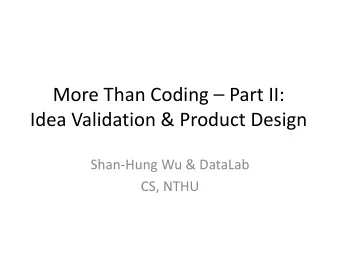 More Than Coding  Part II:  Idea Validation &amp; Product Design  Shan-Hung Wu &amp; DataLab