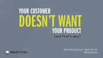 DOESNT WANT  YOUR PRODUCT  (and thats okay)  Richard Lawrence, Agile For All  @rslawrence
