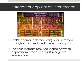 Datacenter application interference  CMPs (popular in datacenters) offer increased  throughput