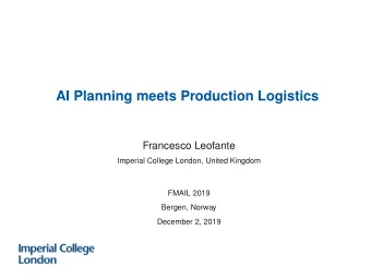 AI Planning meets Production Logistics  Francesco Leofante  Imperial College London, United Kingdom