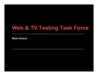 Web &amp; TV Testing Task Force  Mark Vickers  Testing Use Cases 1. Now: Verify W3C spec