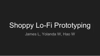 Shoppy Lo-Fi Prototyping  James L, Yolanda W, Hao W  Overview  Team Mission statement -&gt; UI