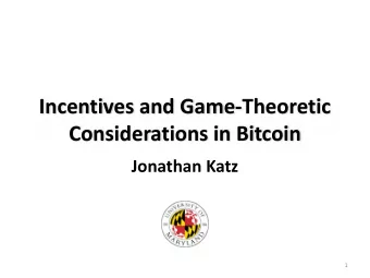 Incentives and Game-Theoretic  Considerations in Bitcoin  Jonathan Katz  1  Background  2  Basic