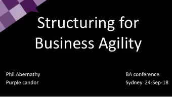 Structuring for  Business Agility  Phil Abernathy  BA conference  Purple candor  Sydney  24-Sep-18