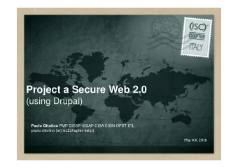 Project a Secure Web 2.0  (using Drupal) Paolo Ottolino PMP CISSP-ISSAP CISA CISM OPST ITIL