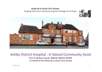 Ashby District Hospital : A Valued Community Asset  Prof. Dr Barbara Kneale, MBChB, MRCGP, MFOM  on