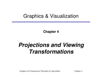 Projections and Viewing  Transformations  Graphics &amp; Visualization: Principles &amp; Algorithms