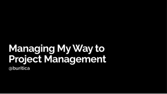 Managing My Way to  Project Management  @buritica  I'm not a  people gardener  Leaders drive their
