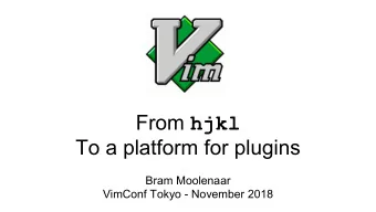 From hjkl  To a platform for plugins  Bram Moolenaar  VimConf Tokyo - November 2018  Plugin support