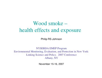 Wood smoke   health effects and exposure  Philip RS Johnson  NYSERDA EMEP Program  Environmental