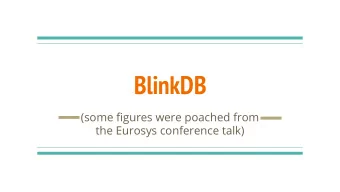 BlinkDB  (some figures were poached from  the Eurosys conference talk)  The Holy Grail Support
