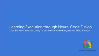 Learning Execution through Neural Code Fusion Zhan Shi, Kevin Swersky, Danny Tarlow, Paruhasarathy