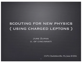 scouting for new physics   ( using charged leptons )  Jure Zupan  u. of cincinnati  CLFV,