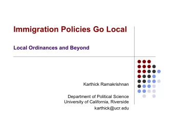 Immigration Policies Go Local  Local Ordinances and Beyond  Karthick Ramakrishnan  Department of