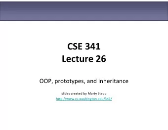 CSE 341  Lecture 26  OOP, prototypes, and inheritance  slides created by Marty Stepp