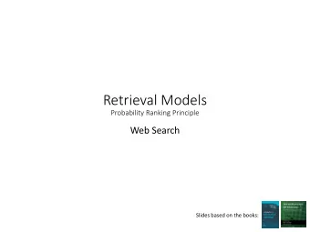 Retrieval Models  Probability Ranking Principle  Web Search  Slides based on the books:  1