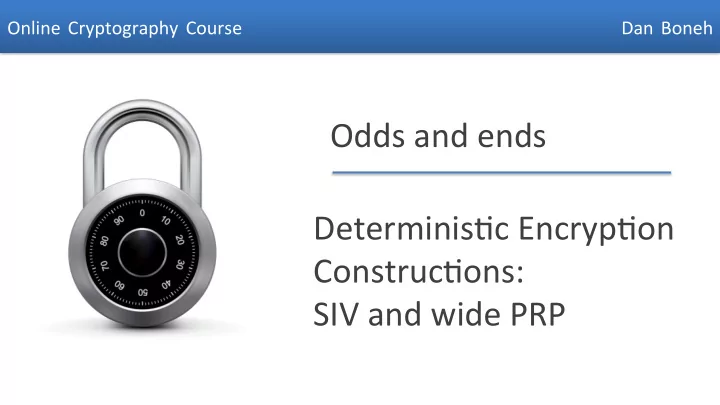 odds and ends determinis0c encryp0on construc0ons siv and