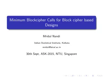 Minimum Blockcipher Calls for Block cipher based  Designs  Mridul Nandi  Indian Statistical