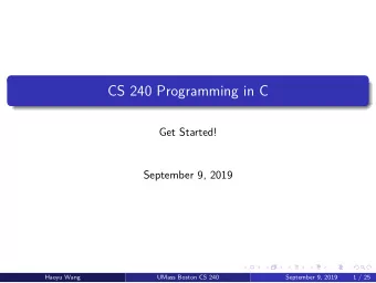 CS 240 Programming in C  Get Started!  September 9, 2019  Haoyu Wang  UMass Boston CS 240