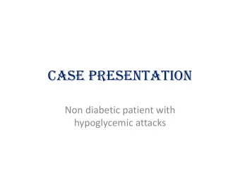 Case presentation  Non diabetic patient with  hypoglycemic attacks  30 years old  Non