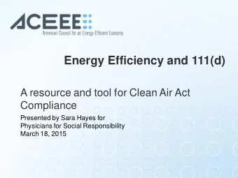 Energy Efficiency and 111(d)  A resource and tool for Clean Air Act  Compliance  Presented by Sara
