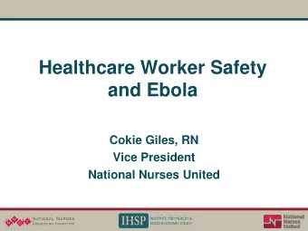 Healthcare Worker Safety  and Ebola  Cokie Giles, RN  Vice President  National Nurses United  Save