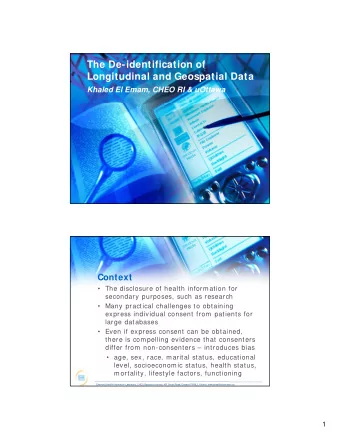 The De-identification of  Longitudinal and Geospatial Data  Khaled El Emam, CHEO RI &amp; uOttawa