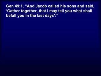Gen 49:1, And Jacob called his sons and said,  Gather together, that I may tell you what