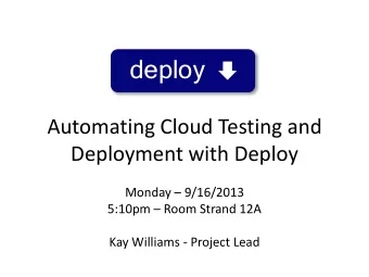 deploy  Automating Cloud Testing and  Deployment with Deploy Monday  9/16/2013 5:10pm  Room