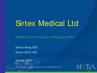 Sirtex Medical Ltd  Results for the full year ending June 2011  Gilman Wong CEO  Darren Smith CFO