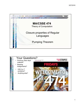 MA/CSSE 474  Theory of Computation  Closure properties of Regular  Languages  Pumping Theorem  Your