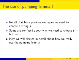The use of pumping lemma I  Recall that from previous examples we need to choose a string s Some