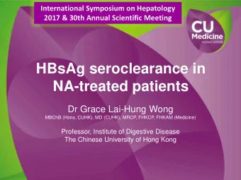HBsAg seroclearance in  NA-treated patients  Dr Grace Lai-Hung Wong  MBChB (Hons, CUHK), MD (CUHK),