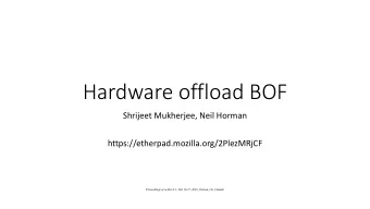 Hardware offload BOF  Shrijeet Mukherjee, Neil Horman  https://etherpad.mozilla.org/2PlezMRjCF
