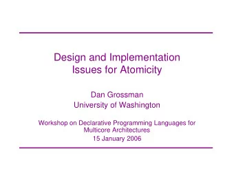 Design and Implementation  Issues for Atomicity  Dan Grossman  University of Washington  Workshop