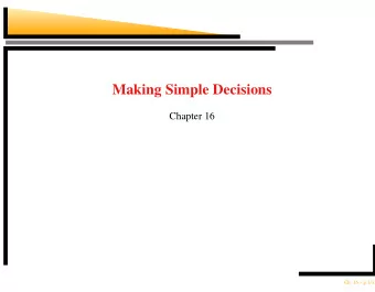Making Simple Decisions  Chapter 16  Ch. 16  p.1/33  Outline  Rational preferences  Utilities