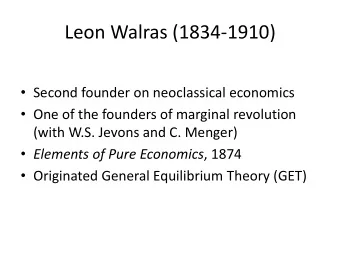 Leon Walras (1834-1910)  Second founder on neoclassical economics  One of the founders of