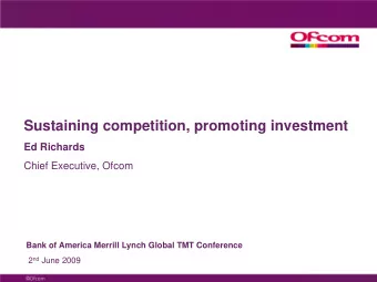 Sustaining competition, promoting investment  Ed Richards  Chief Executive, Ofcom  Bank of America