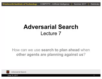 Adversarial Search  Lecture 7 How can we use search to plan ahead when other agents are planning